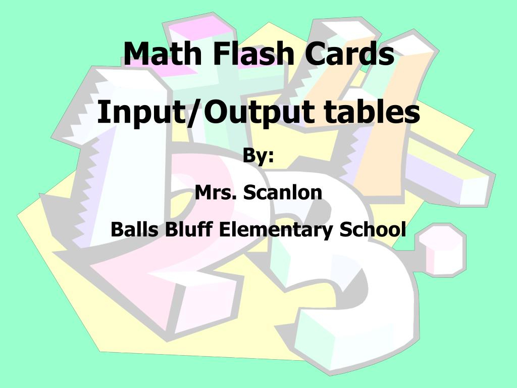 Ppt Math Flash Cards Input/output Tables By: Mrs. Scanlon Ppt Math Flash Cards Input/output Tables By: Mrs. Scanlon